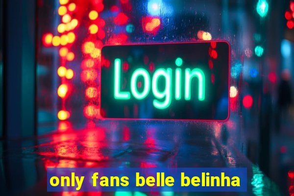 only fans belle belinha